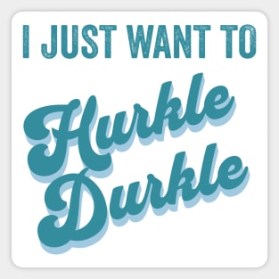 I just want to Hurkle Durkle retro vintage design Magnet